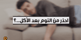 احذر من النوم بعد تناول الطعام!