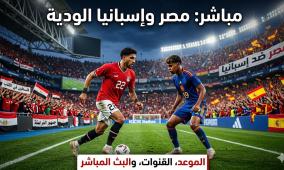 تردد القنوات الناقلة لمباراة مصر وإسبانيا الودية اليوم 2026 والبث المباشر مجاناً